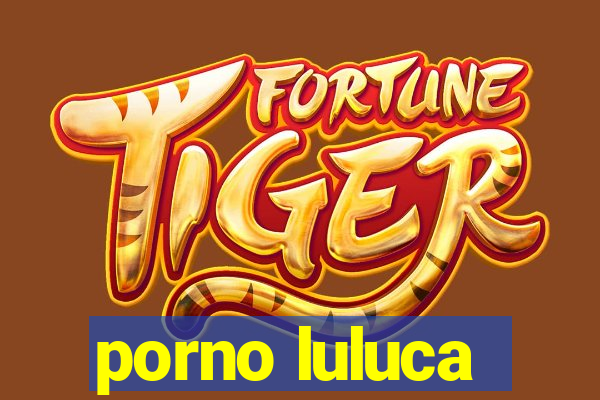 porno luluca
